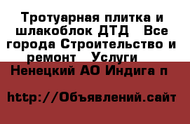 Тротуарная плитка и шлакоблок ДТД - Все города Строительство и ремонт » Услуги   . Ненецкий АО,Индига п.